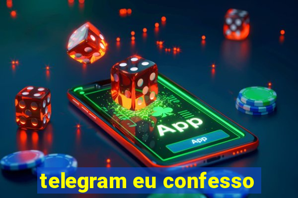 telegram eu confesso